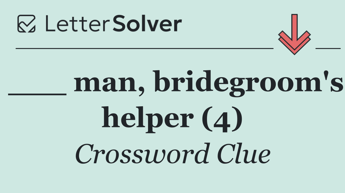 ___ man, bridegroom's helper (4)