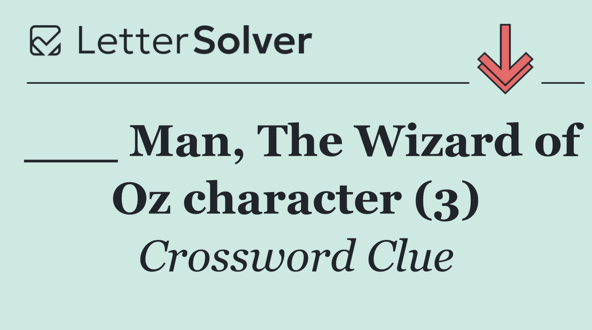 ___ Man, The Wizard of Oz character (3)