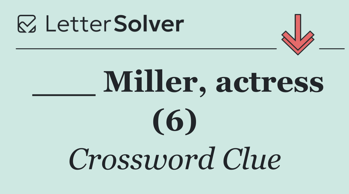 ___ Miller, actress (6)