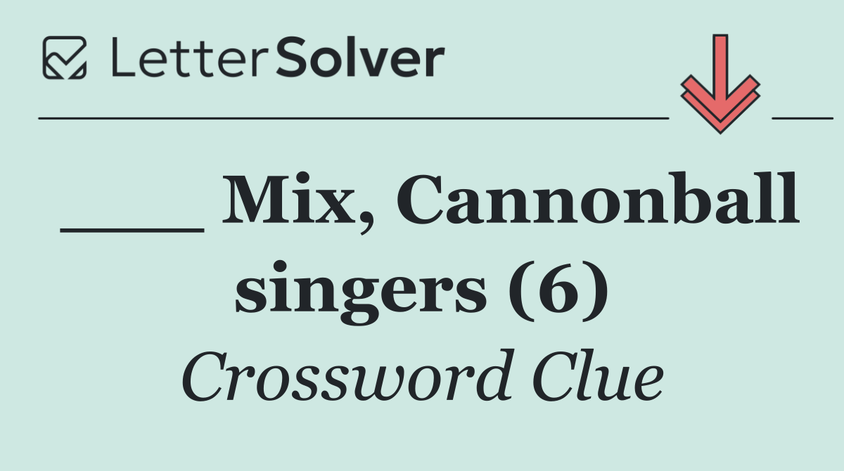 ___ Mix, Cannonball singers (6)