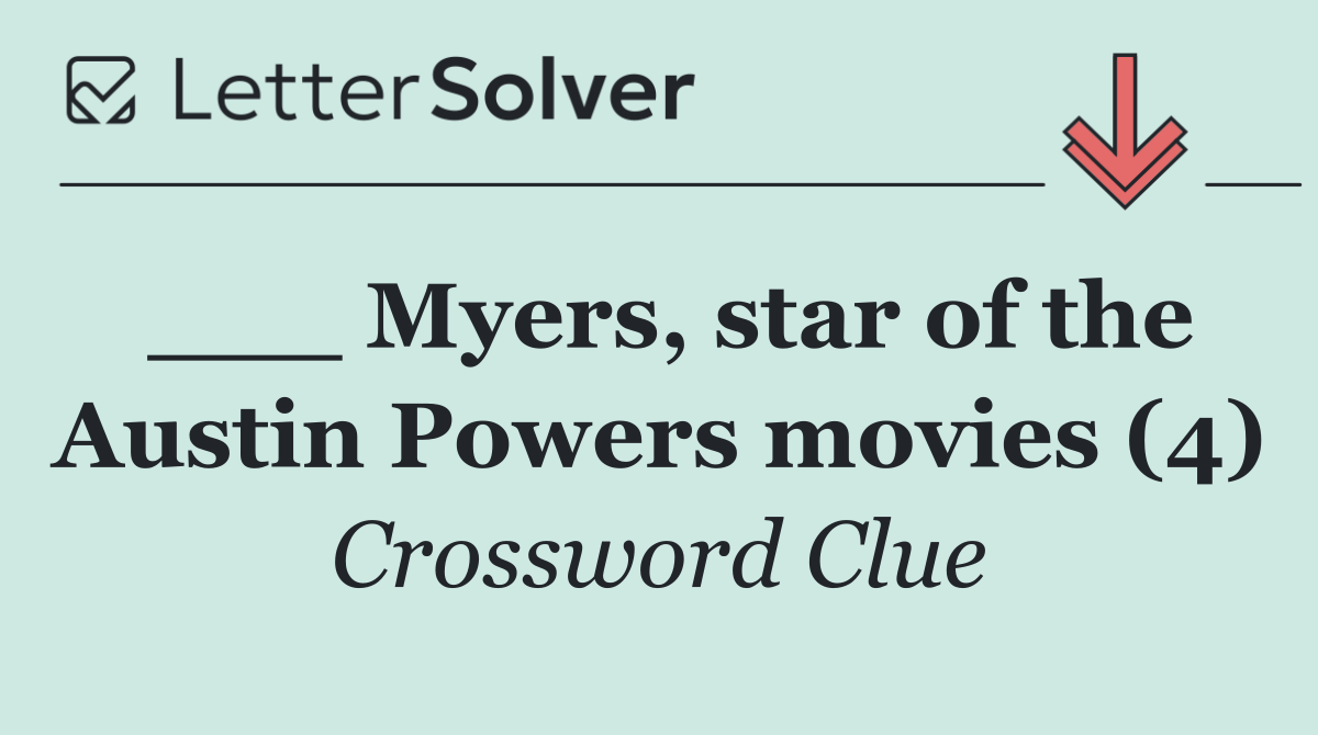 ___ Myers, star of the Austin Powers movies (4)