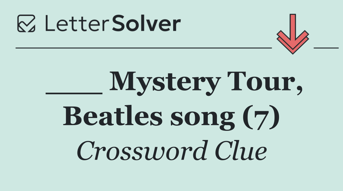 ___ Mystery Tour, Beatles song (7)