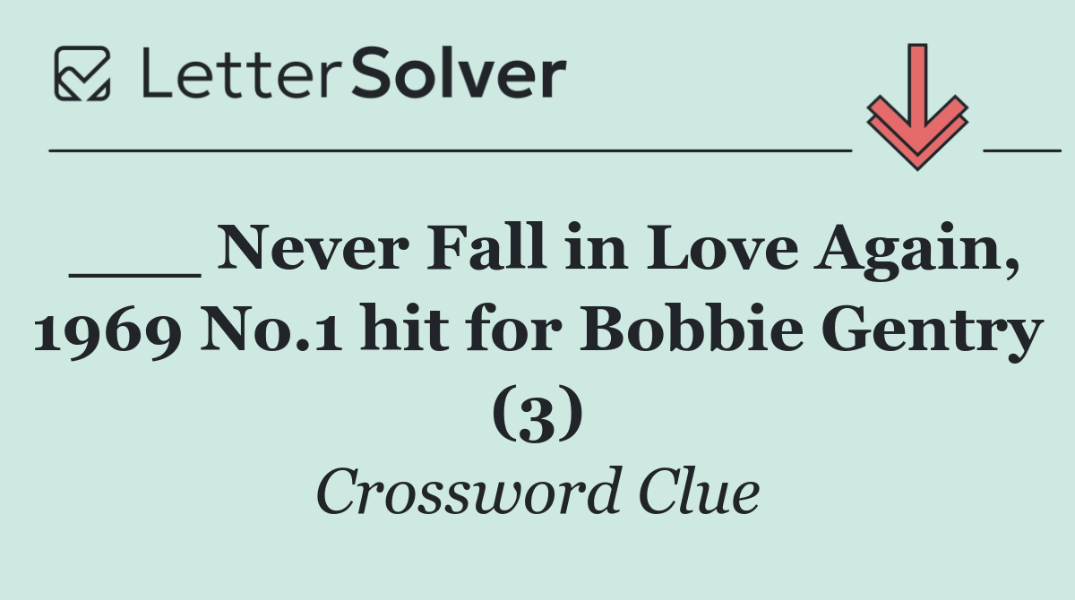 ___ Never Fall in Love Again, 1969 No.1 hit for Bobbie Gentry (3)