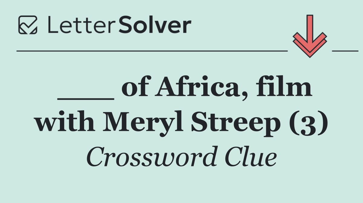 ___ of Africa, film with Meryl Streep (3)