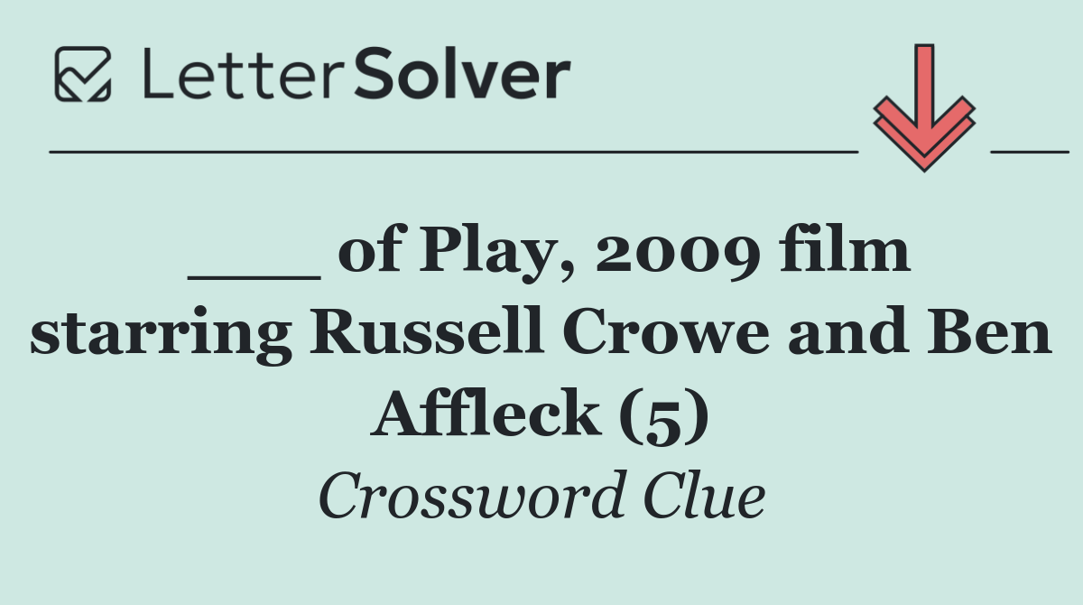 ___ of Play, 2009 film starring Russell Crowe and Ben Affleck (5)