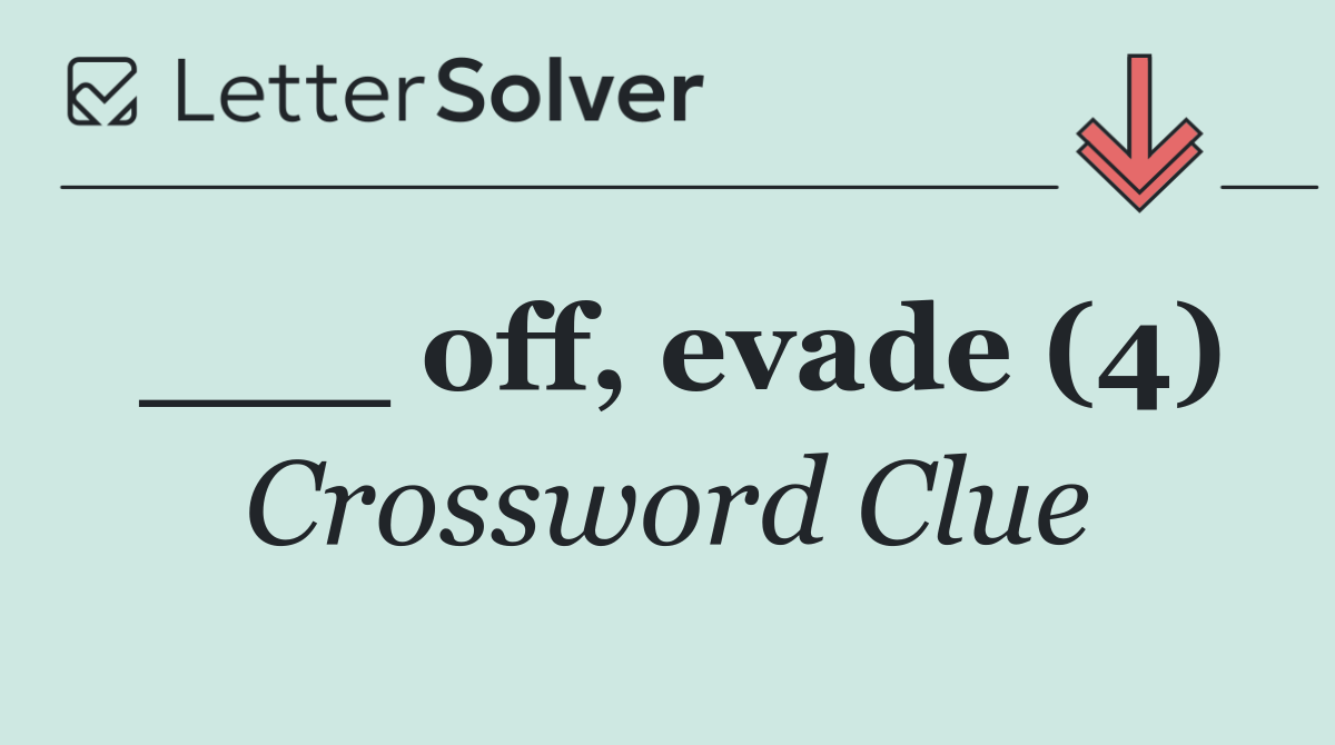___ off, evade (4)