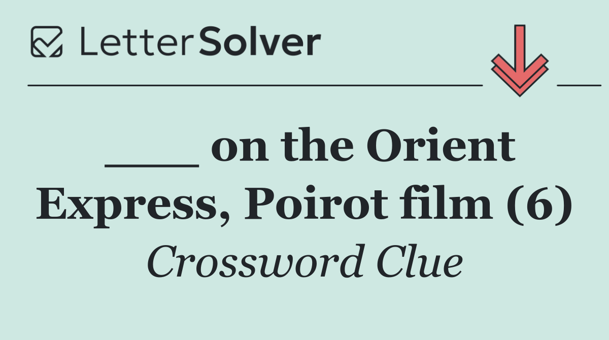 ___ on the Orient Express, Poirot film (6)