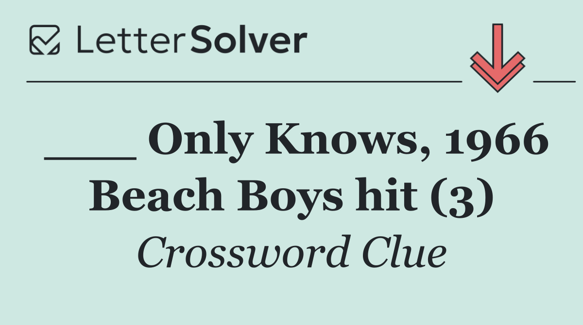 ___ Only Knows, 1966 Beach Boys hit (3)