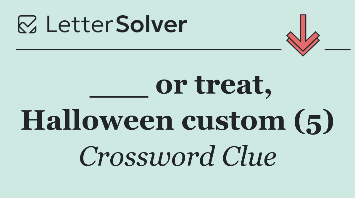 ___ or treat, Halloween custom (5)