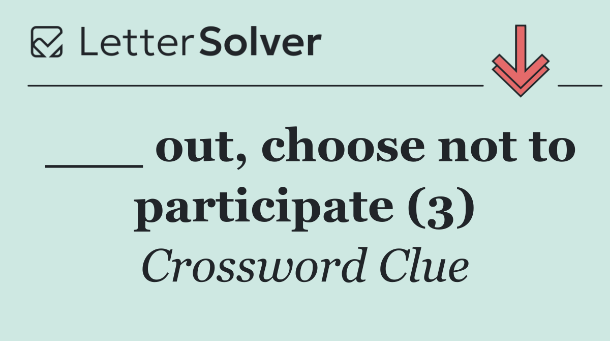 ___ out, choose not to participate (3)