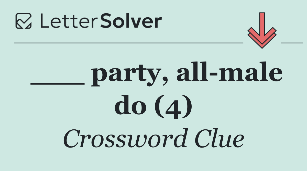 ___ party, all male do (4)