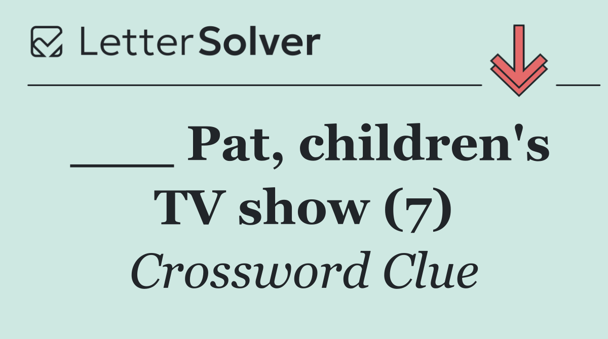 ___ Pat, children's TV show (7)
