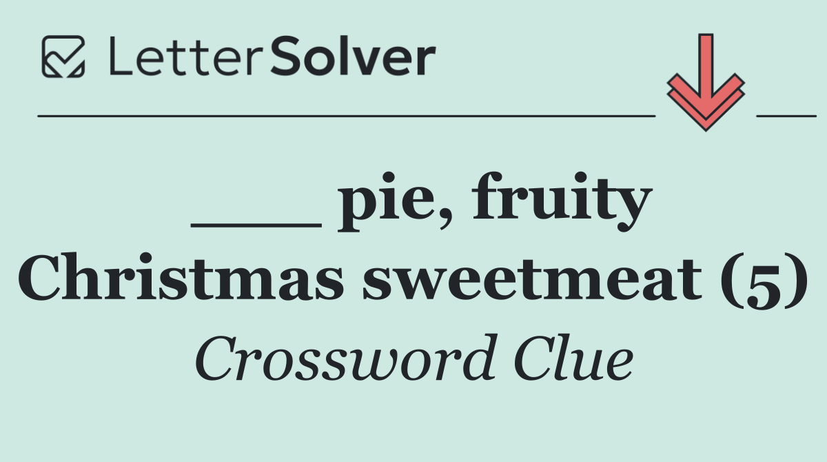 ___ pie, fruity Christmas sweetmeat (5)
