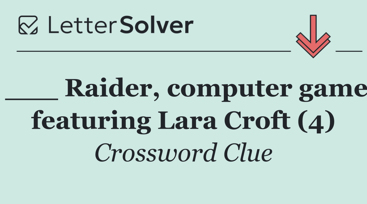 ___ Raider, computer game featuring Lara Croft (4)