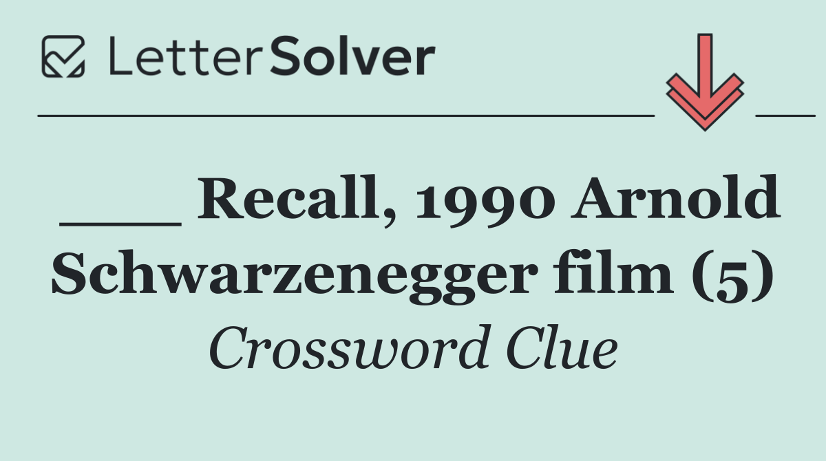 ___ Recall, 1990 Arnold Schwarzenegger film (5)