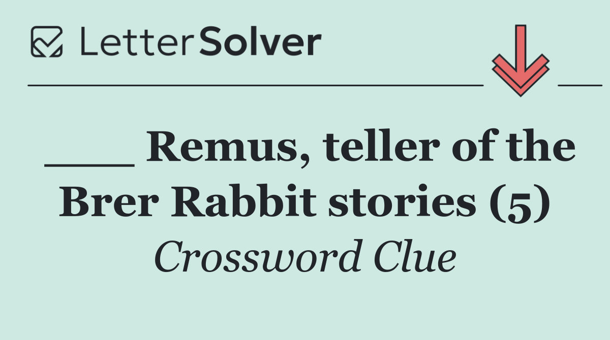 ___ Remus, teller of the Brer Rabbit stories (5)