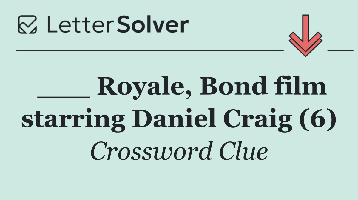 ___ Royale, Bond film starring Daniel Craig (6)