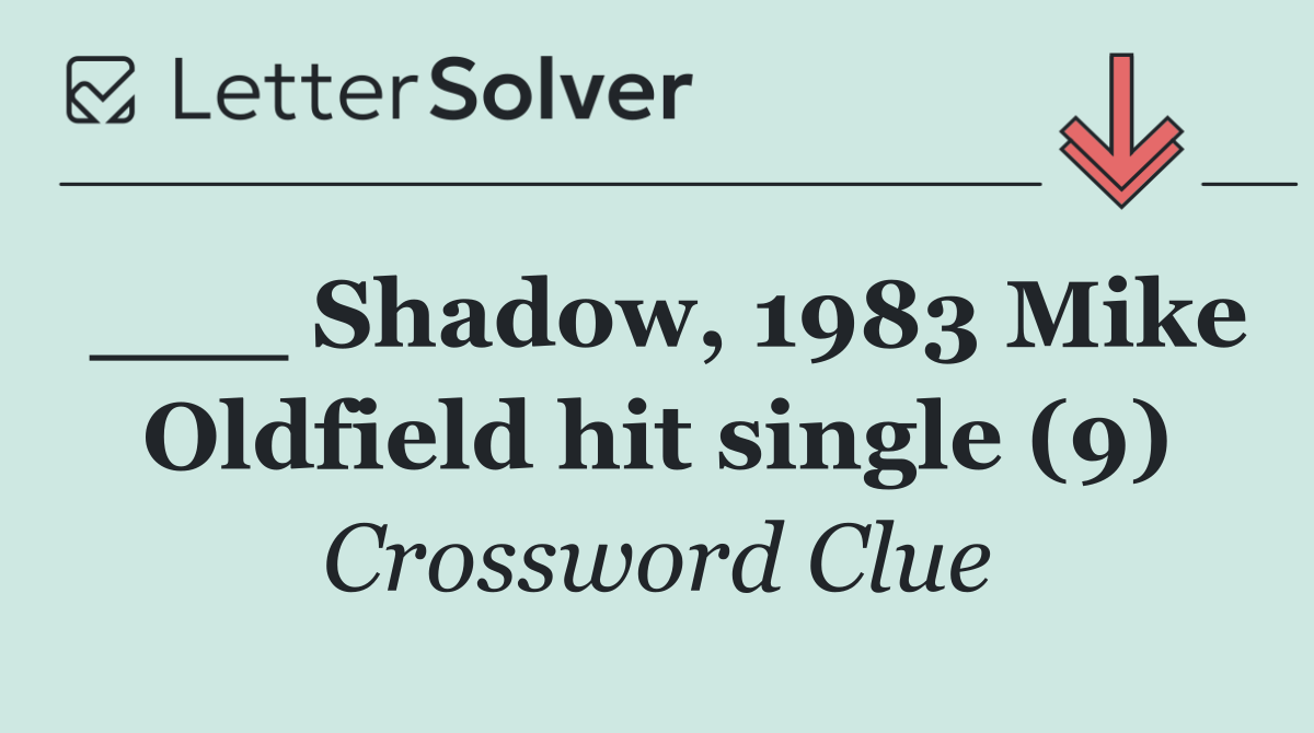 ___ Shadow, 1983 Mike Oldfield hit single (9)