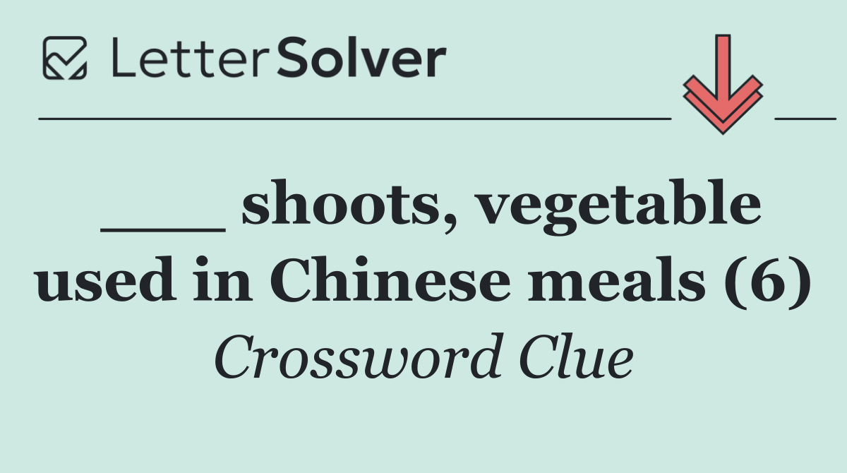 ___ shoots, vegetable used in Chinese meals (6)