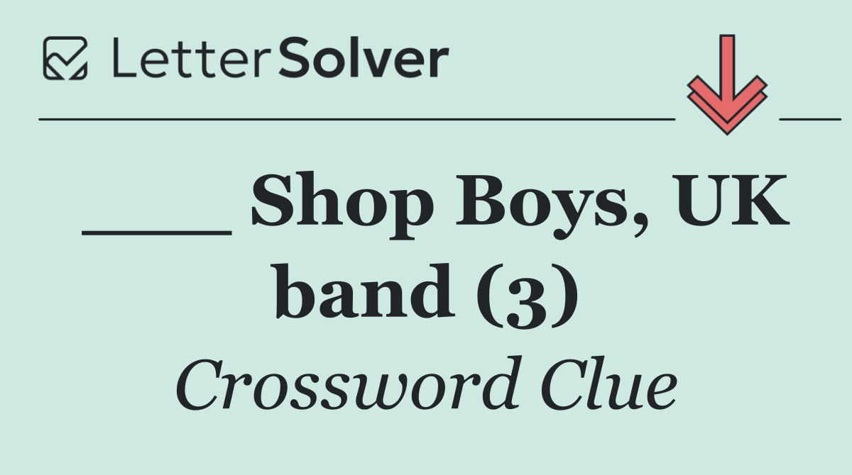___ Shop Boys, UK band (3)