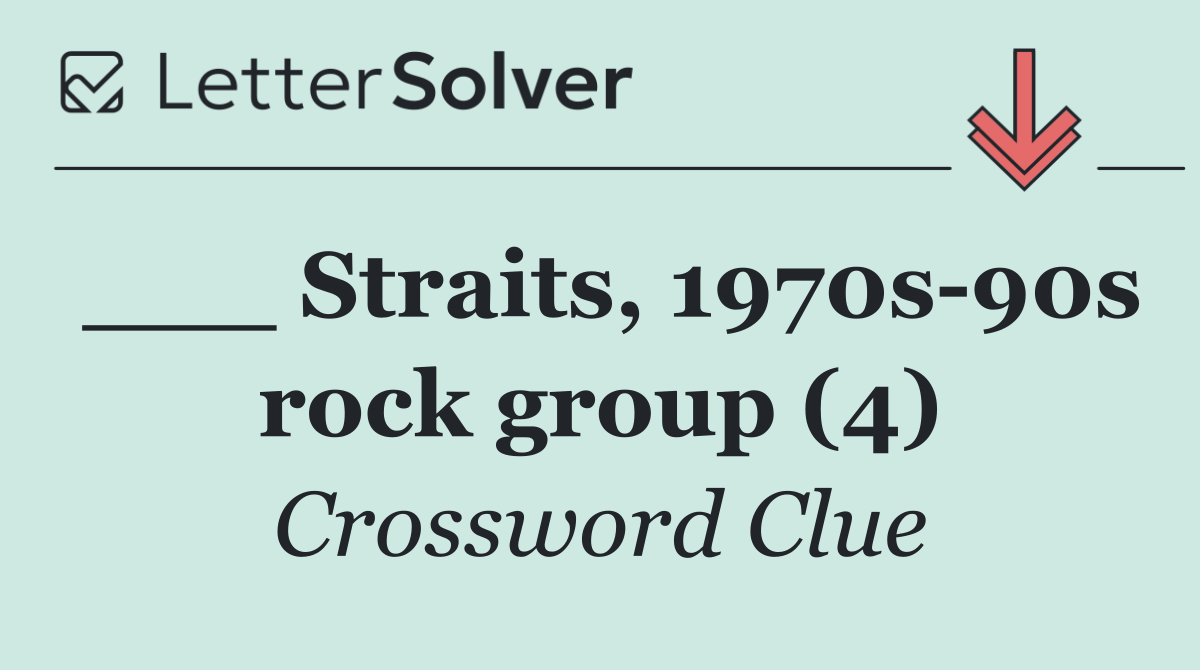 ___ Straits, 1970s 90s rock group (4)