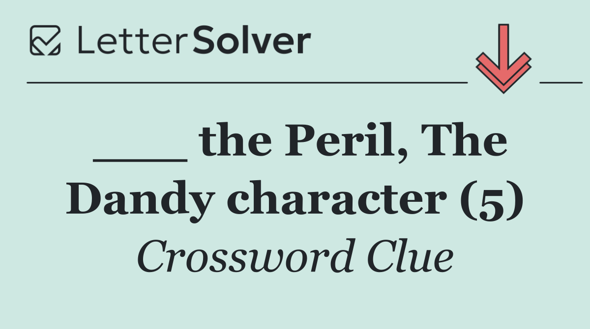 ___ the Peril, The Dandy character (5)