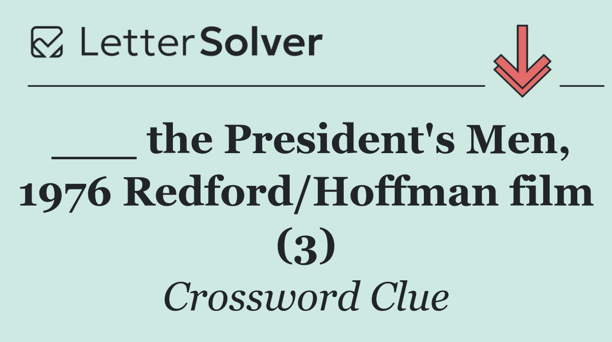 ___ the President's Men, 1976 Redford/Hoffman film (3)
