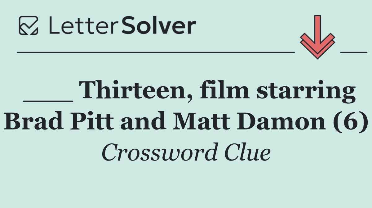 ___ Thirteen, film starring Brad Pitt and Matt Damon (6)