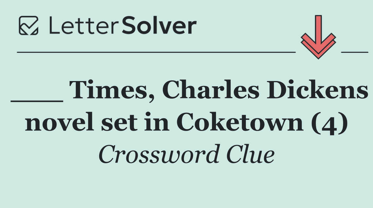 ___ Times, Charles Dickens novel set in Coketown (4)