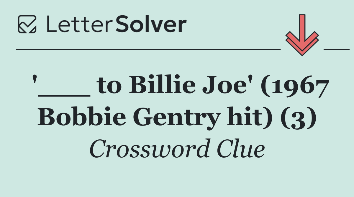 '___ to Billie Joe' (1967 Bobbie Gentry hit) (3)