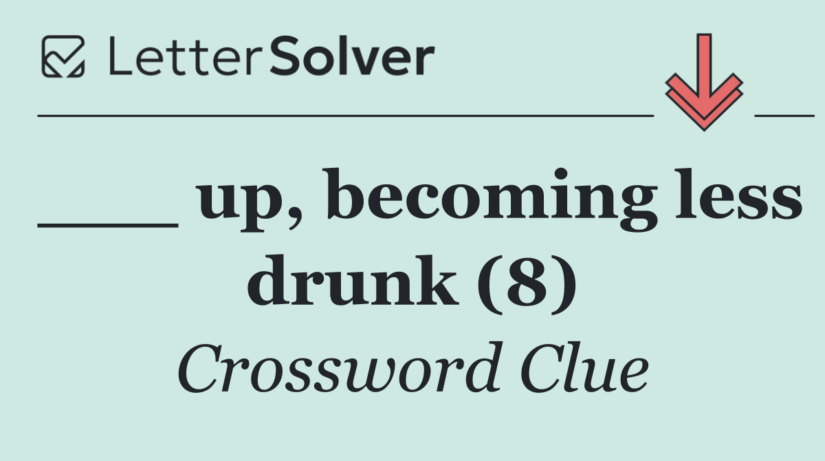 ___ up, becoming less drunk (8)