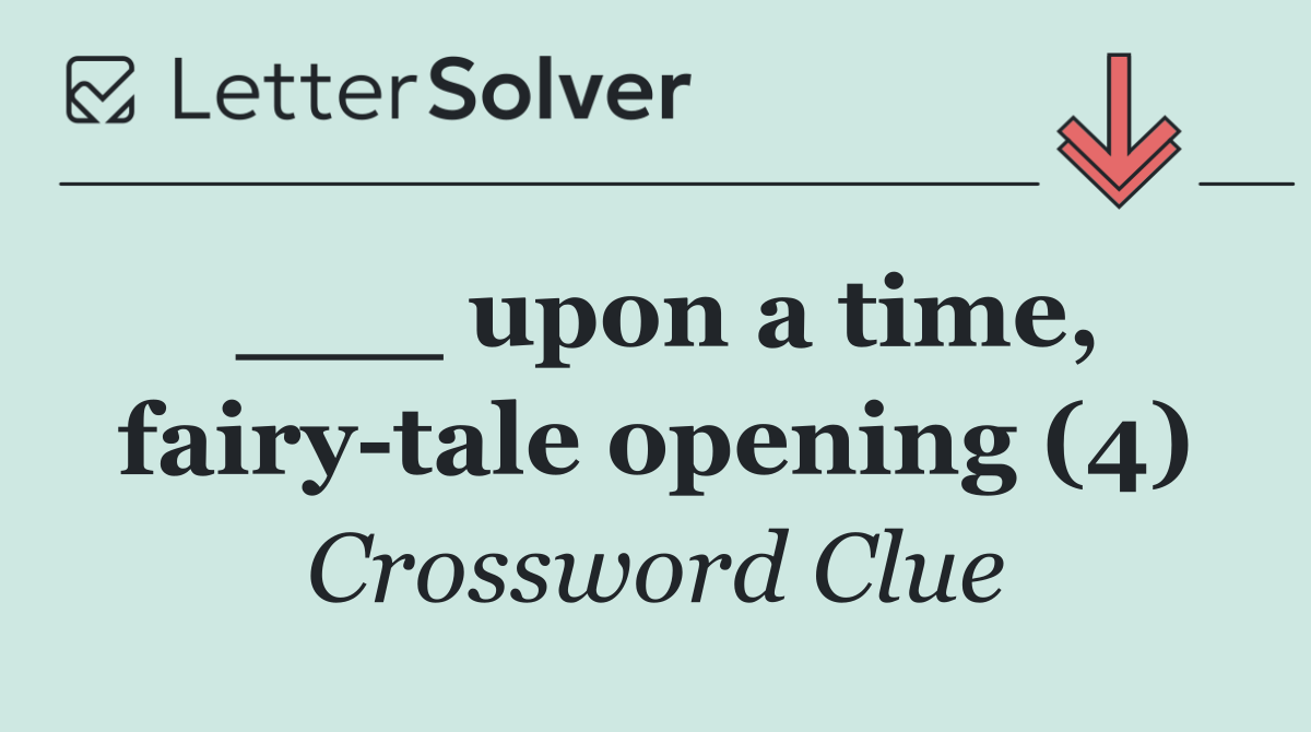 ___ upon a time, fairy tale opening (4)