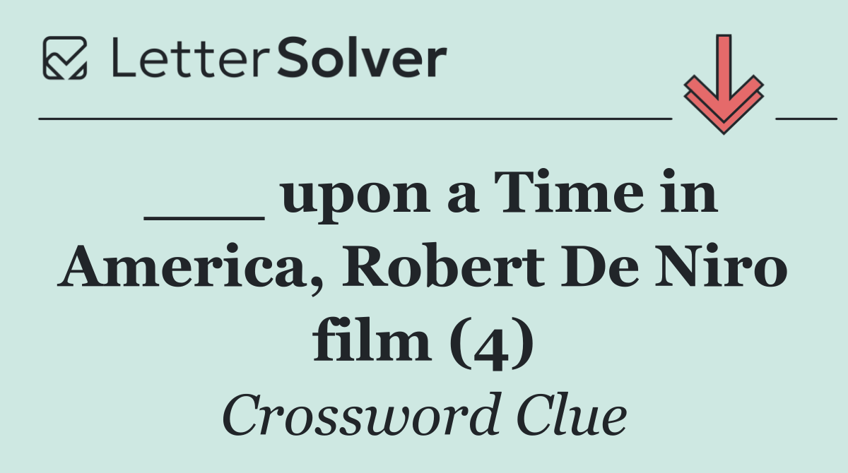 ___ upon a Time in America, Robert De Niro film (4)