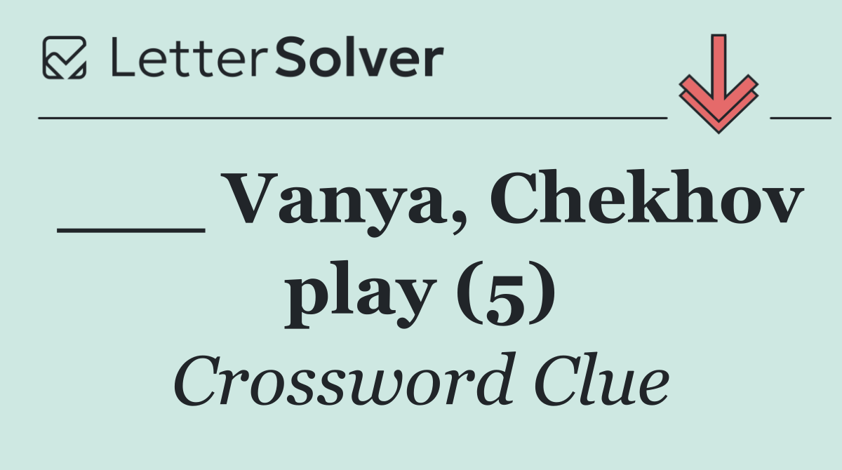 ___ Vanya, Chekhov play (5)