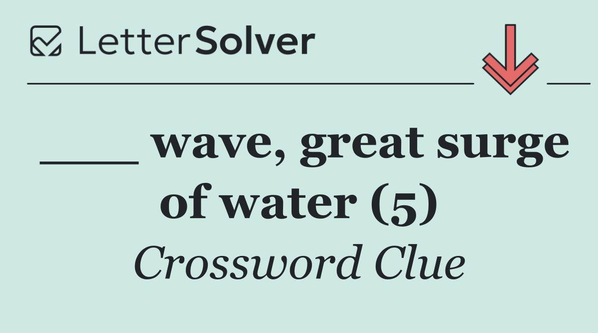 ___ wave, great surge of water (5)