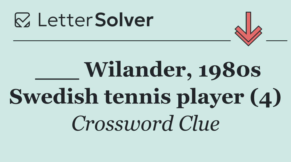 ___ Wilander, 1980s Swedish tennis player (4)