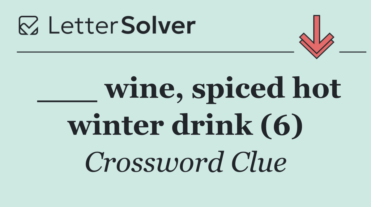 ___ wine, spiced hot winter drink (6)