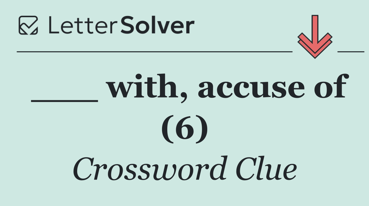 ___ with, accuse of (6)