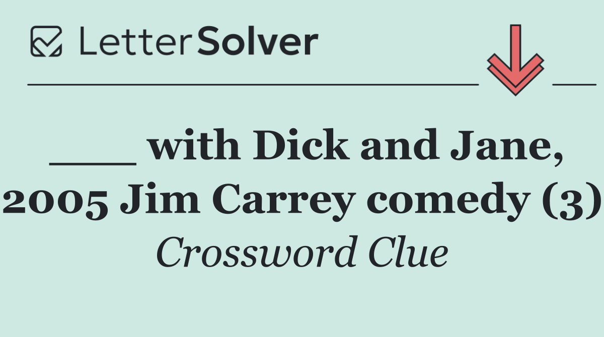 ___ with Dick and Jane, 2005 Jim Carrey comedy (3)