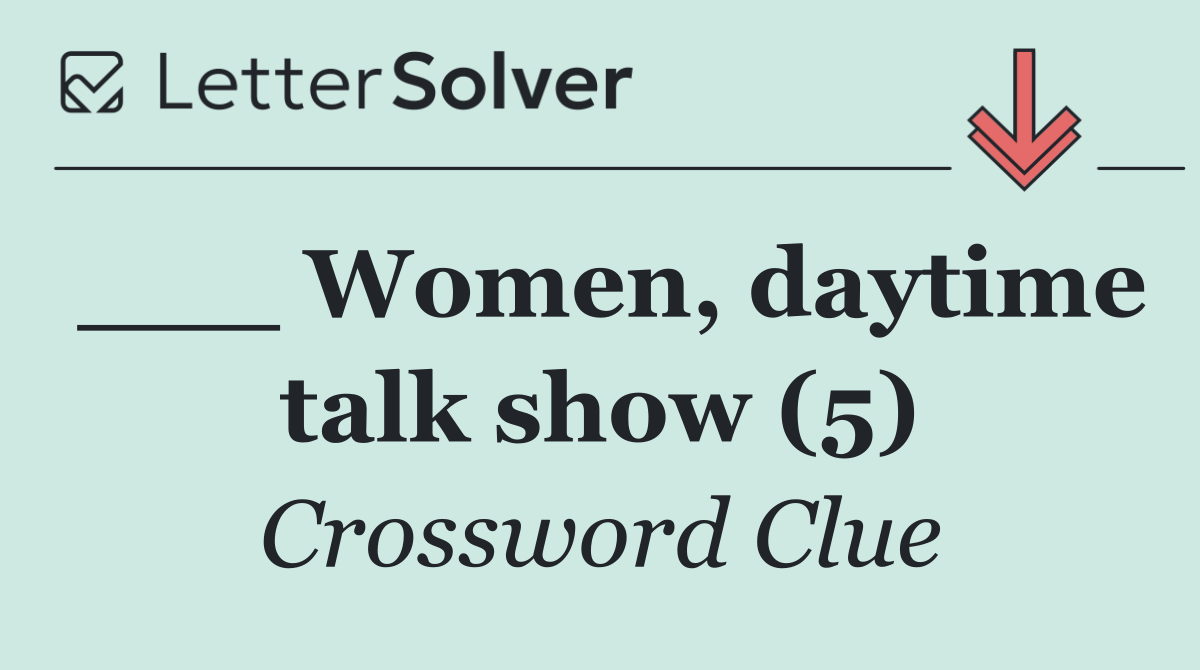 ___ Women, daytime talk show (5)