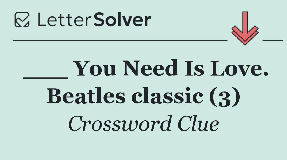 ___ You Need Is Love. Beatles classic (3)