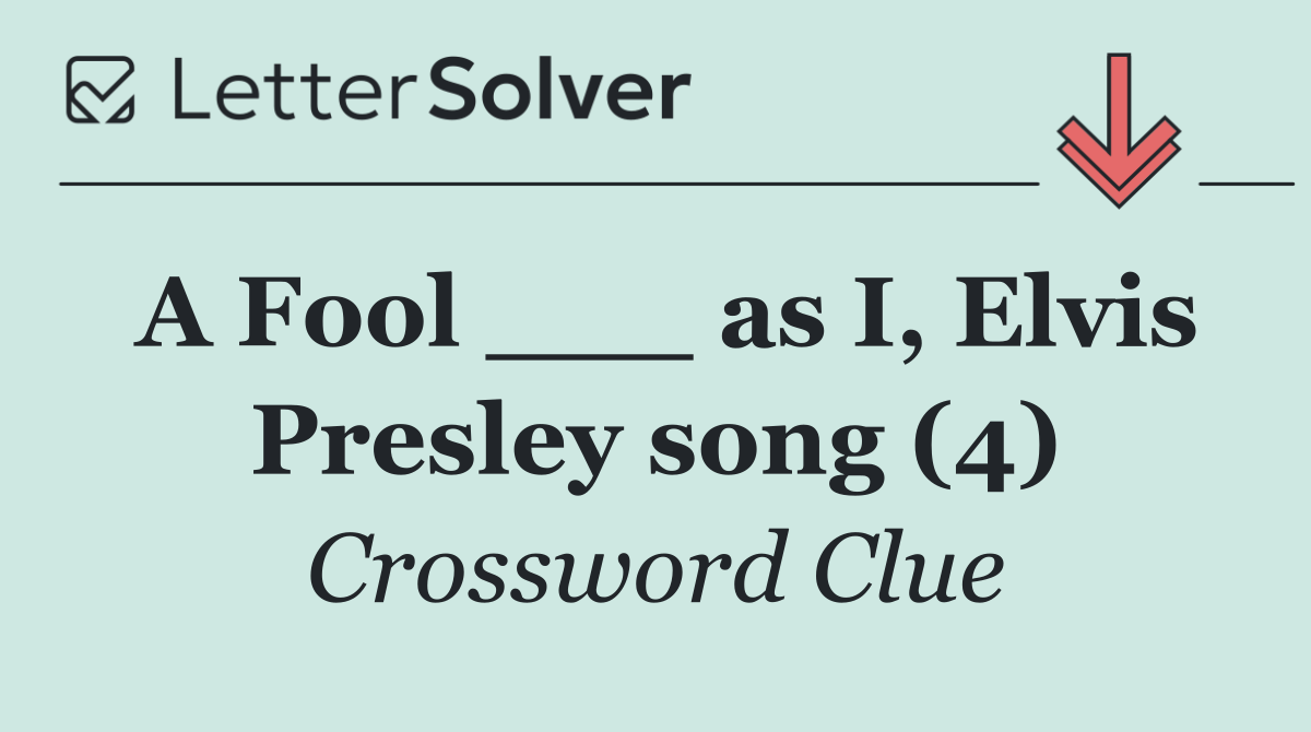 A Fool ___ as I, Elvis Presley song (4)