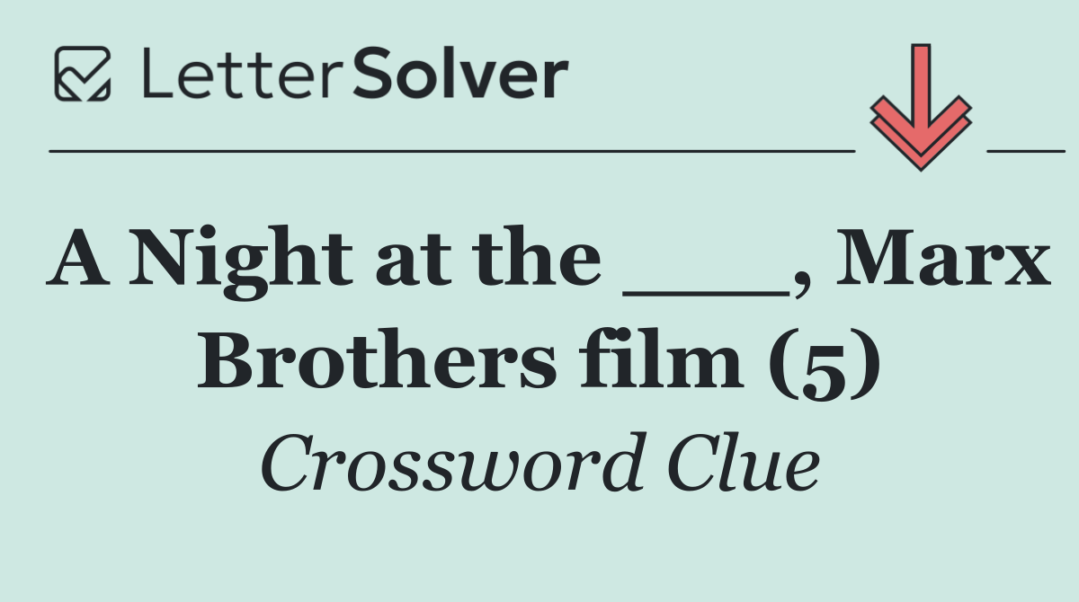 A Night at the ___, Marx Brothers film (5)
