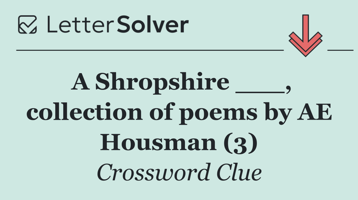 A Shropshire ___, collection of poems by AE Housman (3)