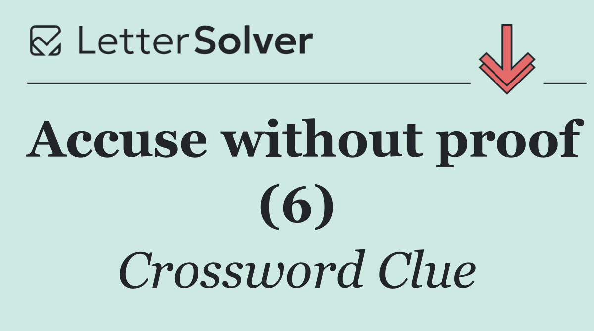 Accuse without proof (6)