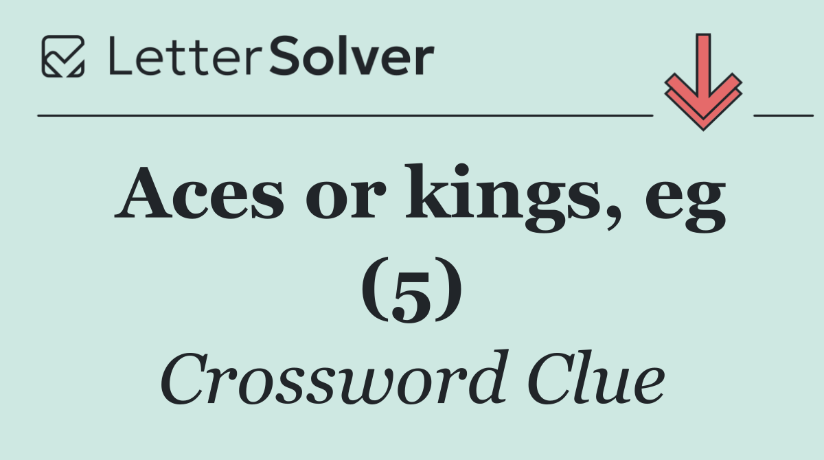 Aces or kings, eg (5)