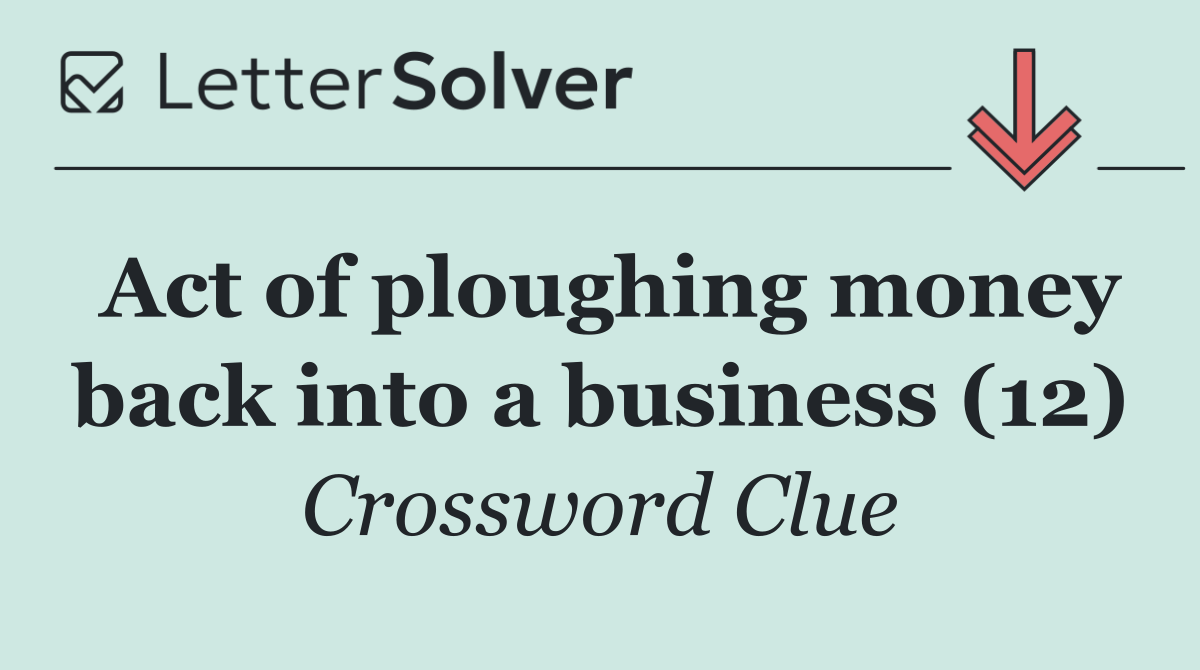 Act of ploughing money back into a business (12)