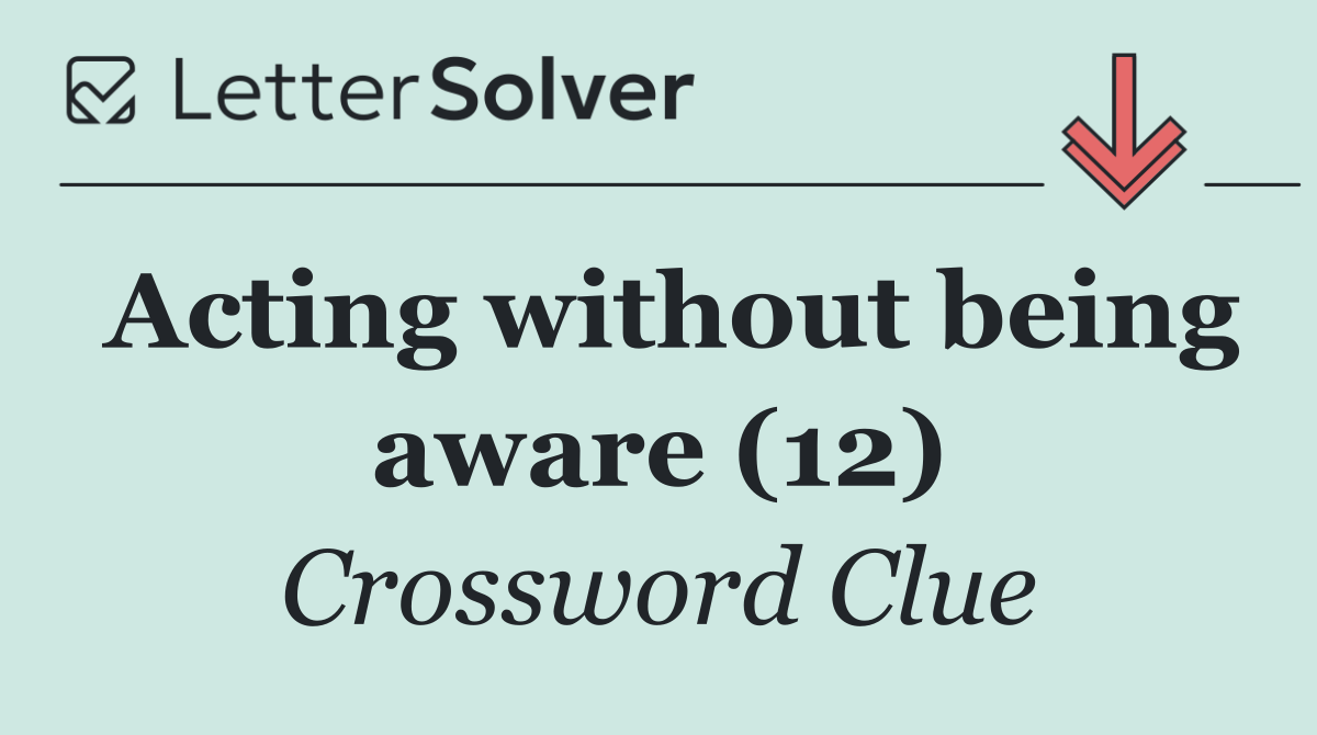 Acting without being aware (12)