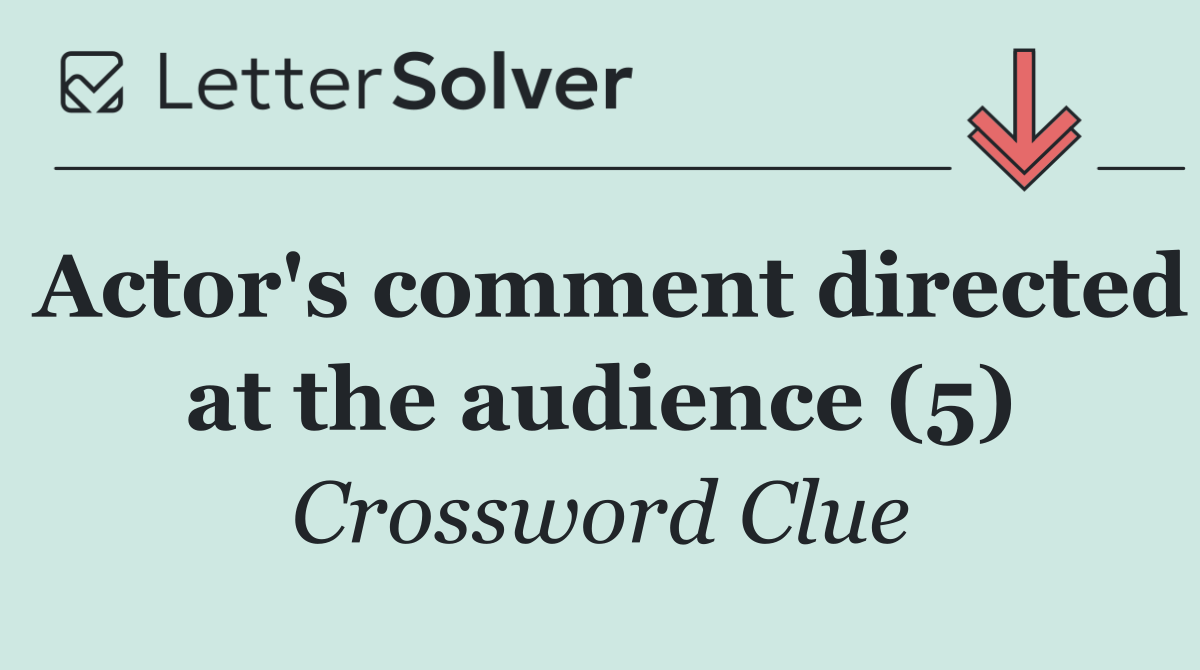 Actor's comment directed at the audience (5)