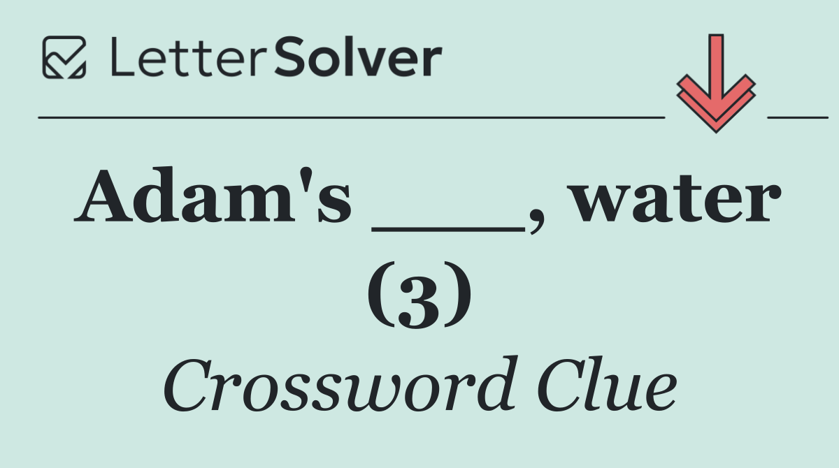 Adam's ___, water (3)